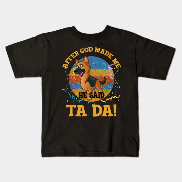 After God Made Me He Said Tada German Shepherd Funny Kids T-Shirt by AxelRoldns